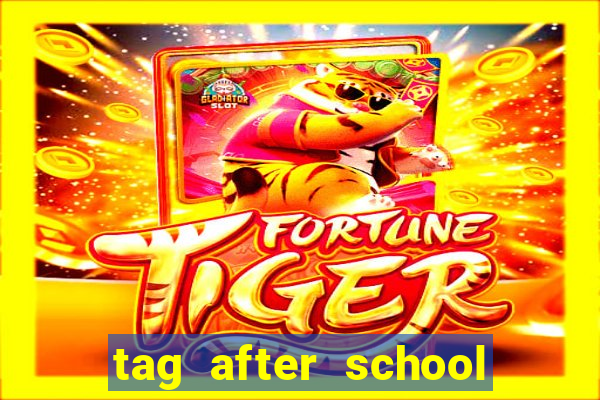 tag after school apk download